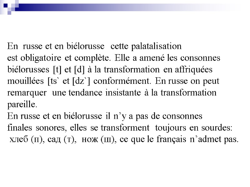 En  russe et en biélorusse  cette palatalisation est obligatoire et complète. Elle